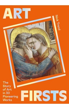 Art Firsts: The Story Of Art İn 30 Pioneering Works