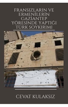 Fransızların ve Ermenilerin Gaziantep Yöresinde Yaptığı Türk Soykırımı - Cevat Kulaksız - Platanus Publishing Fransızların ve Ermenilerin Gaziantep Yöresinde Yaptığı Türk Soykırımı - Cevat Kulaksız - Platanus Publishing