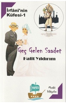 Geç Gelen Saadet - İrfani'nin Küfesi 1 - Halit Yıldırım - Yafes Yayınları Geç Gelen Saadet - İrfani'nin Küfesi 1 - Halit Yıldırım - Yafes Yayınları