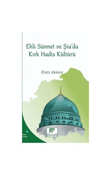 Ehli Sünnet ve Şia'da Kırk Hadis Kültürü - Enes Akhan - Gelenek Yayınları Ehli Sünnet ve Şia'da Kırk Hadis Kültürü - Enes Akhan - Gelenek Yayınları