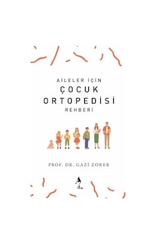 Aileler İçin Çocuk Ortopedisi Rehberi / Gazi Zorer Aileler İçin Çocuk Ortopedisi Rehberi / Gazi Zorer