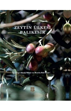 Zeytin Ülkesi Balıkesir - Neşe Aksoy Biber -  Berrin Bal Onur - Balıkesir Tarım Ürünleri Yayınları