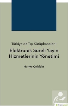 Türkiyede Tıp Kütüphaneleri-Elektronik Süreli Yayın Hizmetlerinin Yönetimi - Huriye Çolaklar - Hiperlink Türkiyede Tıp Kütüphaneleri-Elektronik Süreli Yayın Hizmetlerinin Yönetimi - Huriye Çolaklar - Hiperlink