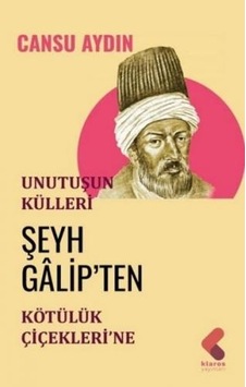 Unutuluşun Külleri - Şeyh Galip'ten Kötülük Çiçekleri'ne - Cansu Aydın - Klaros Yayınları Unutuluşun Külleri - Şeyh Galip'ten Kötülük Çiçekleri'ne - Cansu Aydın - Klaros Yayınları