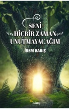 Seni Hiçbir Zaman Unutmayacağım - İrem Barış - Ataç Yayınları Seni Hiçbir Zaman Unutmayacağım - İrem Barış - Ataç Yayınları