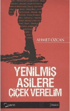 Yenilmiş Asilere Çiçek Verelim Ahmet Özcan