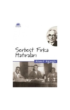 Serbest Fırka Hatıraları - Ahmet Ağaoğlu - İletişim Yayınları