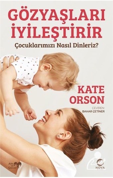 Gözyaşları İyileştirir Çocuklarımızı Nasıl Dinleriz / Kate O . Gözyaşları İyileştirir Çocuklarımızı Nasıl Dinleriz / Kate O .