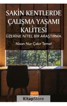 Sakin Kentlerde Çalışma Yaşamı Kalitesi Üzerine Nitel Bir Araştırma - Nisan Nur Çakır Temel - Nobel Bilimsel Eserler Sakin Kentlerde Çalışma Yaşamı Kalitesi Üzerine Nitel Bir Araştırma - Nisan Nur Çakır Temel - Nobel Bilimsel Eserler