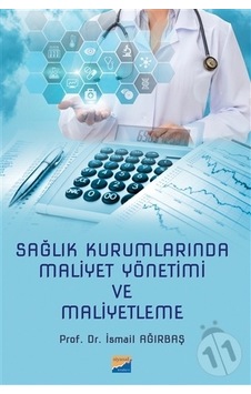 Sağlık Kurumlarında Maliyet Yönetimi ve Maliyetleme - İsmail Ağırbaş - Siyasal Kitabevi