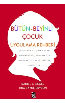 Bütün Beyinli Çocuk Uygulama Rehberi - Daniel J. Siegel - Tina Payne Bryson - Diyojen Yayıncılık Bütün Beyinli Çocuk Uygulama Rehberi - Daniel J. Siegel - Tina Payne Bryson - Diyojen Yayıncılık