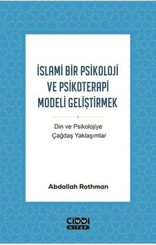 İslami Bir Psikoloji ve Psikoterapi Modeli Geliştirmek-Din ve Psikolojiye Çağdaş Yaklaşımlar - Abdallah Rothman - Ciddi Kitap