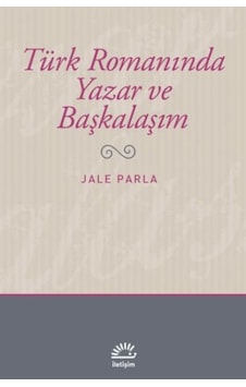 Türk Romanında Yazar ve Başkalaşım - Jale Parla - İletişim Yayınları