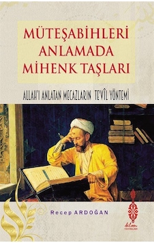 Müteşabihleri Anlamada Mihenk Taşları - Allah'ı Anlatan Mecazların Te'yil Yöntemi - Recep Ardoğan - KLM Yayınları Müteşabihleri Anlamada Mihenk Taşları - Allah'ı Anlatan Mecazların Te'yil Yöntemi - Recep Ardoğan - KLM Yayınları