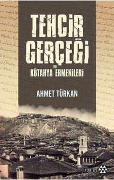 Tehcir Gerçeği ve Kütahya Ermenileri - Ahmet Türkan - Yeditepe Yayınevi Tehcir Gerçeği ve Kütahya Ermenileri - Ahmet Türkan - Yeditepe Yayınevi
