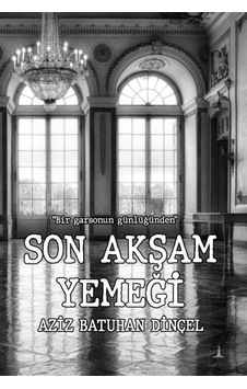 Son Akşam Yemeği - Bir Garsonun Günlüğünden - Aziz Batuhan Dinçel - Odessa Yayınevi Son Akşam Yemeği - Bir Garsonun Günlüğünden - Aziz Batuhan Dinçel - Odessa Yayınevi