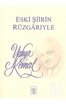 Eski Şiirin Rüzgarıyle / Yahya Kemal Beyatlı Eski Şiirin Rüzgarıyle / Yahya Kemal Beyatlı