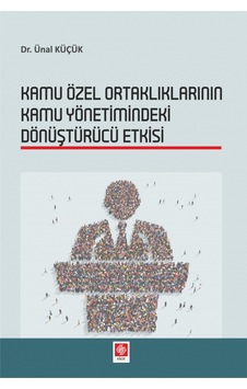 Kamu Özel Ortaklıklarının Kamu Yönetimindeki Dönüştürü Etkisi- Ekin Basım Yayın Kamu Özel Ortaklıklarının Kamu Yönetimindeki Dönüştürü Etkisi- Ekin Basım Yayın
