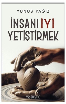 İnsanı İyi Yetiştirmek / Yunus Yağız İnsanı İyi Yetiştirmek / Yunus Yağız