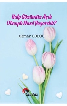 Kalp Gözümüz Açık Olsa Nasıl Yaşardık? - Osman Solgu - Uludaz Yayınları Kalp Gözümüz Açık Olsa Nasıl Yaşardık? - Osman Solgu - Uludaz Yayınları