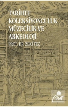 Tarihte Koleksiyonculuk Müzecilik ve Arkeoloji - Zeki Tez - Doruk Yayınları