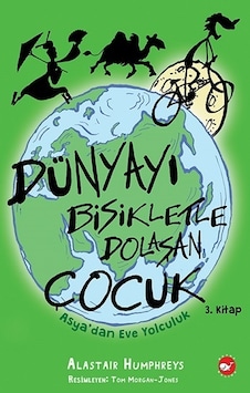 Dünya'yı Bisikletle Dolaşan Çocuk 3 - Asya'dan Eve Yolculuk - Alastair Humphreys - Beyaz Balina Yayınları Dünya'yı Bisikletle Dolaşan Çocuk 3 - Asya'dan Eve Yolculuk - Alastair Humphreys - Beyaz Balina Yayınları