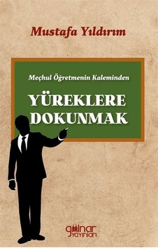 Meçhul Öğretmenin Kaleminden Yüreklere Dokunmak - Mustafa Yıldırım - Gülnar Yayınları Meçhul Öğretmenin Kaleminden Yüreklere Dokunmak - Mustafa Yıldırım - Gülnar Yayınları