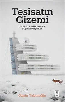 Tesisatın Gizemi - Bir Altyapı Yöneticisinin Başından Geçenler - Özgür Taburoğlu - Ketebe Tesisatın Gizemi - Bir Altyapı Yöneticisinin Başından Geçenler - Özgür Taburoğlu - Ketebe