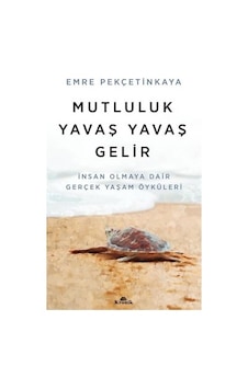 Mutluluk Yavaş Yavaş Gelir - İnsan Olmaya Dair Gerçek Yaşam Öyküleri - Emre Pekçetinkaya - Kronik Kitap Mutluluk Yavaş Yavaş Gelir - İnsan Olmaya Dair Gerçek Yaşam Öyküleri - Emre Pekçetinkaya - Kronik Kitap