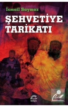 Şehvetiye Tarikatı / İsmail Saymaz Şehvetiye Tarikatı / İsmail Saymaz