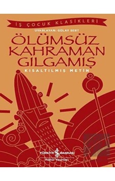 Ölümsüz Kahraman Gılgamış (Kısaltılmış Metin) Ölümsüz Kahraman Gılgamış (Kısaltılmış Metin)