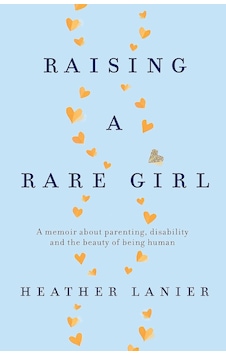 Raising A Rare Girl: A Memoir About Parenting, Disability And The Beauty Of Being Human Raising A Rare Girl: A Memoir About Parenting, Disability And The Beauty Of Being Human