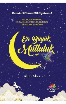 En Büyük Mutluluk: Esma-i Hüsna Hikayeleri-1 - Alim Akca - Mevsimler Çocuk
