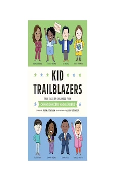Kid Trailblazers: True Tales Of Childhood From Changemakers And Leaders Kid Legends Kid Trailblazers: True Tales Of Childhood From Changemakers And Leaders Kid Legends