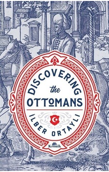 Discovering The Ottomans (Karton Kapak) / Prof. Dr. İlber Ortaylı Discovering The Ottomans (Karton Kapak) / Prof. Dr. İlber Ortaylı