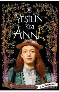 Yeşilin Kızı Anne - 3 - Lucy Maud Montgomery - Ephesus Yayınları Yeşilin Kızı Anne - 3 - Lucy Maud Montgomery - Ephesus Yayınları
