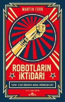 Robotların İktidarı - Yapay Zeka Dünyaya Nasıl Hükmedecek? - Martin Ford - Kronik Kitap Robotların İktidarı - Yapay Zeka Dünyaya Nasıl Hükmedecek? - Martin Ford - Kronik Kitap