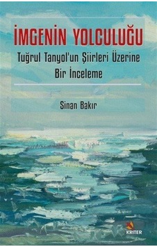 İmgenin Yolculuğu - Tuğrul Tanyol'un Şiirleri Üzerine Bir İnceleme - Sinan Bakır - Kriter İmgenin Yolculuğu - Tuğrul Tanyol'un Şiirleri Üzerine Bir İnceleme - Sinan Bakır - Kriter