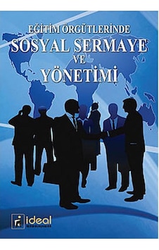 Eğitim Örgütlerinde Sosyal Sermaye ve Yönetimi - Yavuz Akbulut - Fatih Töremen - İdeal Kültür Yayıncılık Eğitim Örgütlerinde Sosyal Sermaye ve Yönetimi - Yavuz Akbulut - Fatih Töremen - İdeal Kültür Yayıncılık