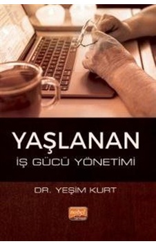 Yaşlanan İş Gücü Yönetimi - Yeşim Kurt - Nobel Bilimsel Eserler Yaşlanan İş Gücü Yönetimi - Yeşim Kurt - Nobel Bilimsel Eserler