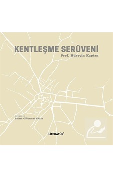 Kentleşme Serüveni - Hüseyin Kaptan - Literatür Yayıncılık Kentleşme Serüveni - Hüseyin Kaptan - Literatür Yayıncılık