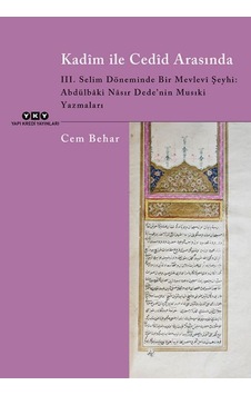 Kadîm İle Cedîd Arasında – Iıı. Selim Döneminde Bir Mevlevi Şeyhi Kadîm İle Cedîd Arasında – Iıı. Selim Döneminde Bir Mevlevi Şeyhi