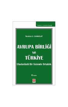 Avrupa Birliği ve Türkiye - Uluslarüstü Bir sistemle Ortaklık - İbrahim Serhat Canbolat - Ekin Basım Yayın Avrupa Birliği ve Türkiye - Uluslarüstü Bir sistemle Ortaklık - İbrahim Serhat Canbolat - Ekin Basım Yayın