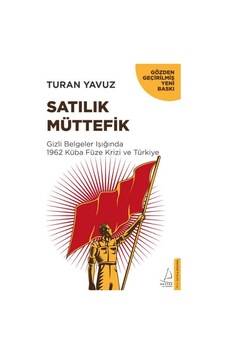 Satılık Müttefik-Gizli Belgeler Işığında 1962 Küba Füze Krizi ve Türkiye - Turan Yavuz - Destek Yayınları