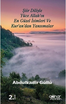 Şiir Diliyle Yüce Allah'ın En Güzel İsimleri ve Kur'an'dan Yansımalar - Abdulkadir Güllü - Gülnar Yayınları