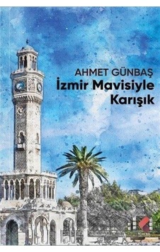 İzmir Mavisiyle Karışık - Ahmet Günbaş - Klaros Yayınları İzmir Mavisiyle Karışık - Ahmet Günbaş - Klaros Yayınları