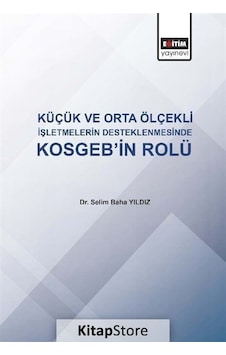 Küçük ve Orta Ölçekli İşletmelerin Desteklenmesinde KOSGEB'in Rolü - Selim Baha Yıldız - Eğitim Yayınevi Küçük ve Orta Ölçekli İşletmelerin Desteklenmesinde KOSGEB'in Rolü - Selim Baha Yıldız - Eğitim Yayınevi