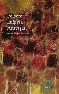 Felsefe Işığıyla Arayışlar - Nejat Bozkurt - Sentez Yayıncılık Felsefe Işığıyla Arayışlar - Nejat Bozkurt - Sentez Yayıncılık