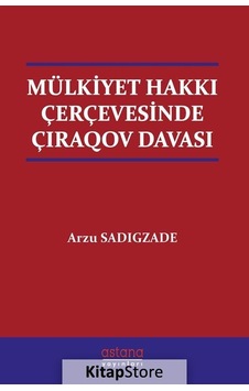 Mülkiyet Hakkı Çerçevesinde Çıraqov Davası - Arzu Sadigzade - Astana Yayınları
