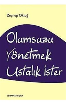 Olumsuzu Yönetmek Ustalık İster - Zeynep Oktuğ - Sistem Yayıncılık
